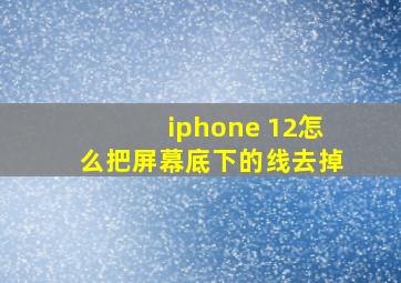 iphone 12怎么把屏幕底下的线去掉